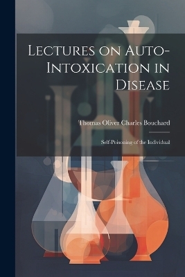 Lectures on Auto-Intoxication in Disease - Thomas Oliver Charles Bouchard