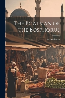 The Boatman of the Bosphorus -  Abderahman