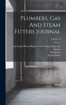 Plumbers, Gas And Steam Fitters Journal; Volume 34 - Gas Fitters, Steam Fitters