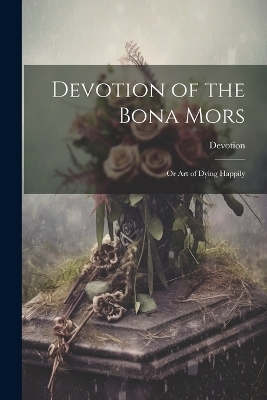 Devotion of the Bona Mors; Or Art of Dying Happily -  Devotion