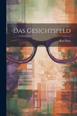 Das Gesichtsfeld - Karl Baas