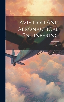 Aviation And Aeronautical Engineering; Volume 1 -  Anonymous