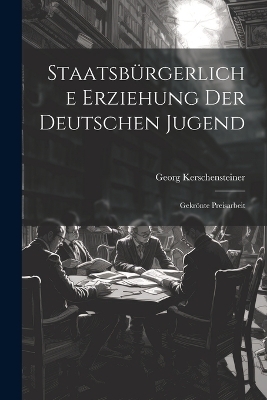 Staatsbürgerliche Erziehung Der Deutschen Jugend - Georg Kerschensteiner