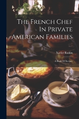 The French Chef In Private American Families - Xavier Raskin