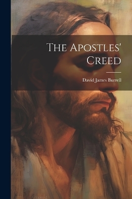 The Apostles' Creed - David James Burrell