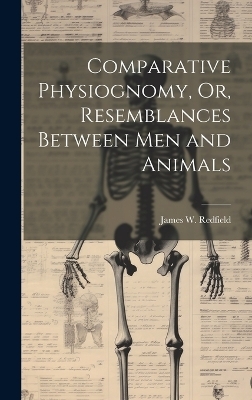 Comparative Physiognomy, Or, Resemblances Between Men and Animals - James W Redfield