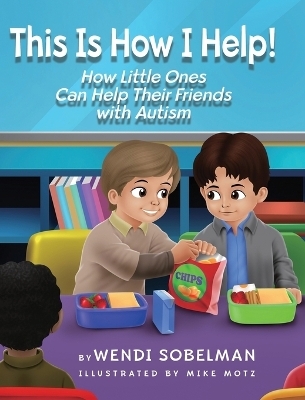 This is How I Help! How Little Ones Can Help Their Friends with Autism - Wendi Sobelman