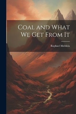 Coal and What we Get From It - Raphael Meldola