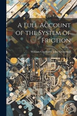 A Full Account of the System of Friction - William Cleoburey John Grosvenor