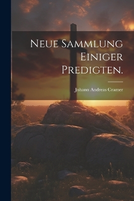 Neue Sammlung einiger Predigten. - Johann Andreas Cramer