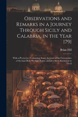 Observations and Remarks in a Journey Through Sicily and Calabria, in the Year 1791 - Brian Hill