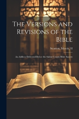 The Versions and Revisions of the Bible - Stratton Morris H