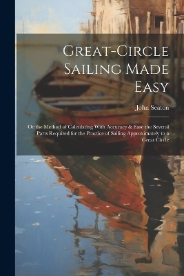 Great-Circle Sailing Made Easy - John Seaton