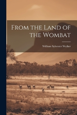 From the Land of the Wombat - William Sylvester Walker