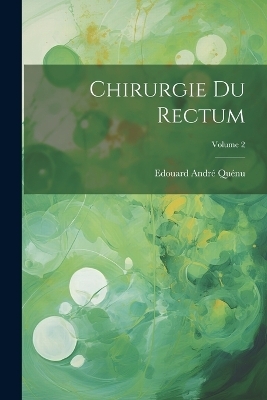 Chirurgie Du Rectum; Volume 2 - Edouard André Quénu