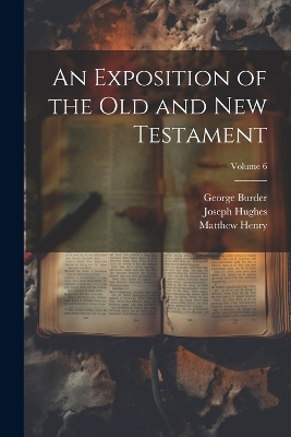 An Exposition of the Old and New Testament; Volume 6 - Matthew Henry, George Burder, Samuel Palmer