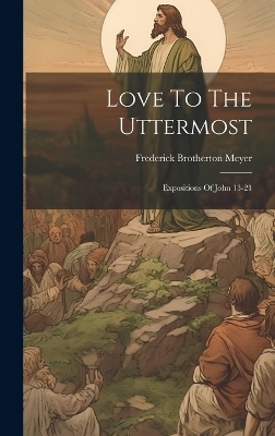 Love To The Uttermost - Frederick Brotherton Meyer