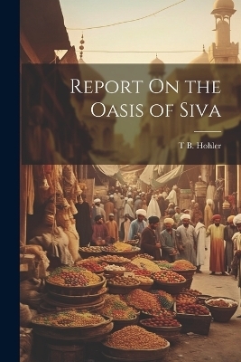 Report On the Oasis of Siva - T B Hohler