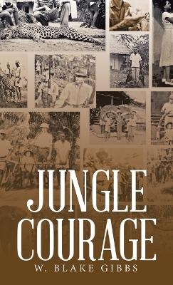 Jungle Courage - W Blake Gibbs