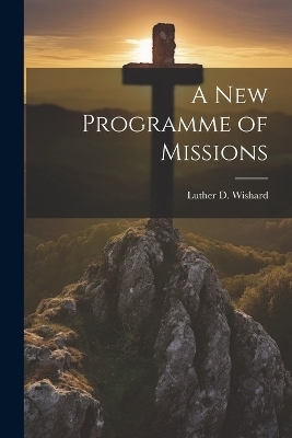 A New Programme of Missions - Luther D Wishard