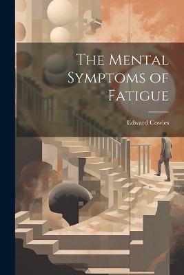 The Mental Symptoms of Fatigue - Edward Cowles