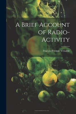 A Brief Account of Radio-activity - Francis Preston Venable