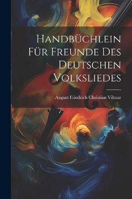 Handbüchlein für Freunde des Deutschen Volksliedes - August Friedrich Christian Vilmar
