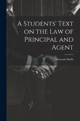 A Students' Text on the Law of Principal and Agent - Sherman Steele