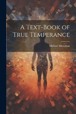 A Text-book of True Temperance - Michael Monahan