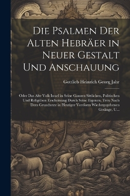 Die Psalmen Der Alten Hebräer in Neuer Gestalt Und Anschauung - Gottlieb Heinrich Georg Jahr
