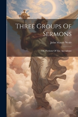 Three Groups Of Sermons - John Mason Neale