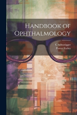 Handbook of Ophthalmology - C Schweigger, Porter Farley