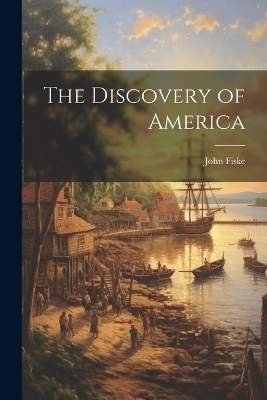 The Discovery of America - John Fiske