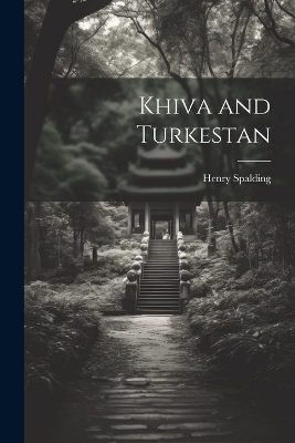 Khiva and Turkestan - Henry Spalding