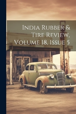 India Rubber & Tire Review, Volume 18, Issue 5 -  Anonymous