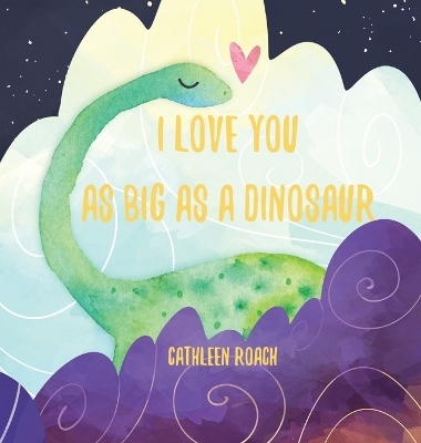 I Love You As Big As A Dinosaur - Cathleen Roach