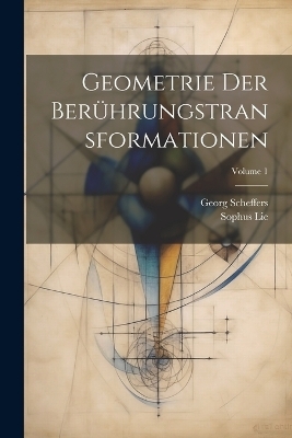 Geometrie Der Berührungstransformationen; Volume 1 - Georg Scheffers, Sophus Lie