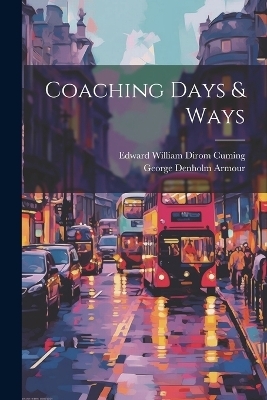 Coaching Days & Ways - Edward William Dirom Cuming, George Denholm Armour