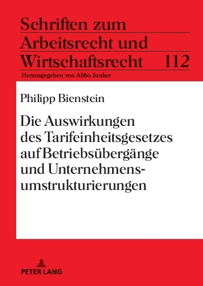Die Auswirkungen des Tarifeinheitsgesetzes auf Betriebsübergänge und Unternehmensumstrukturierungen - Philipp Bienstein