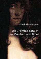 Die "Femme Fatale" in Märchen und Bibel - Friedrich Schröder
