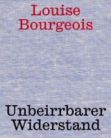 Louise Bourgeois. Unbeirrter Widerstand - 