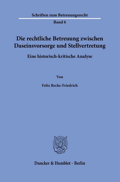Die rechtliche Betreuung zwischen Daseinsvorsorge und Stellvertretung. - Felix Recke-Friedrich