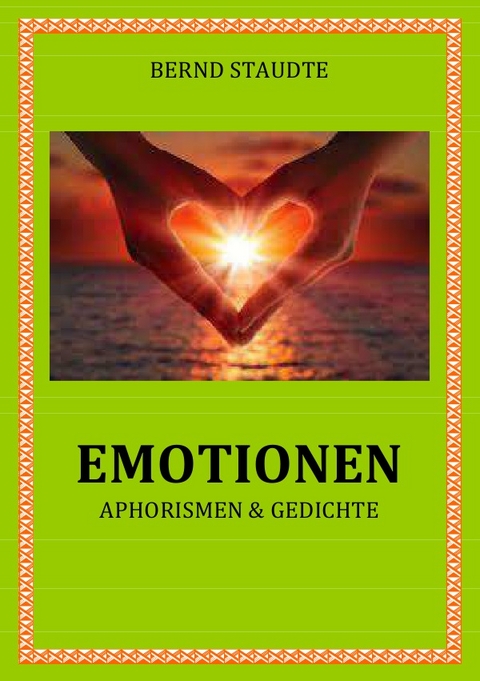 Emotionen Aphorismen &amp; Gedichte - Bernd Staudte