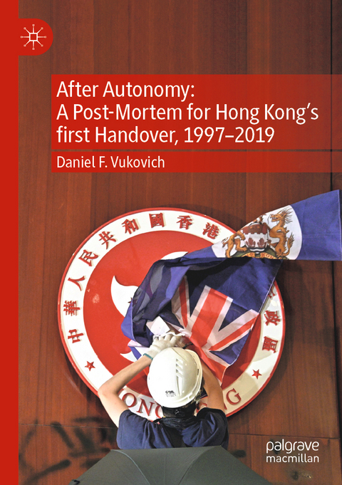 After Autonomy: A Post-Mortem for Hong Kong’s first Handover, 1997–2019 - Daniel F. Vukovich