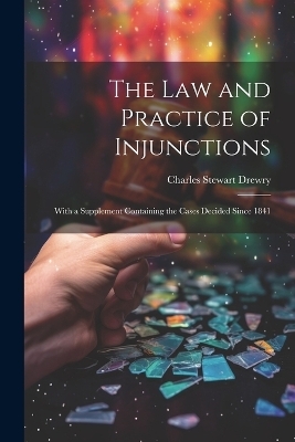 The law and Practice of Injunctions - Charles Stewart Drewry