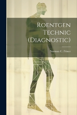 Roentgen Technic (Diagnostic) - Norman C Prince