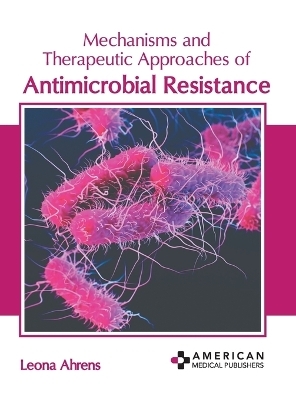 Mechanisms and Therapeutic Approaches of Antimicrobial Resistance - 