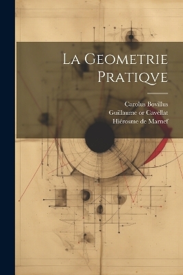 La geometrie pratiqve - Carolus Bovillus, Hiérosme de Marnef, Guillaume Cavellat