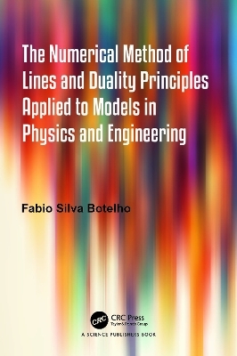 The Numerical Method of Lines and Duality Principles Applied to Models in Physics and Engineering - Fabio Silva Botelho