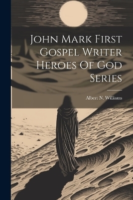 John Mark First Gospel Writer Heroes Of God Series - Albert N Williams